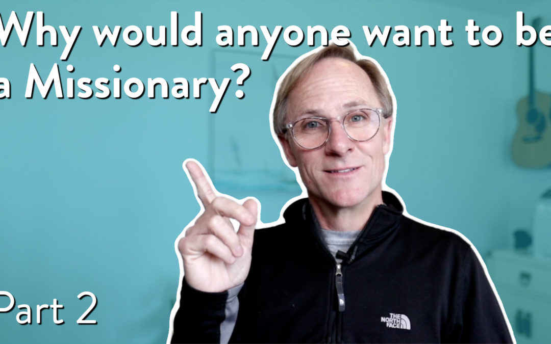 Why would anyone want to be a missionary, Part 2