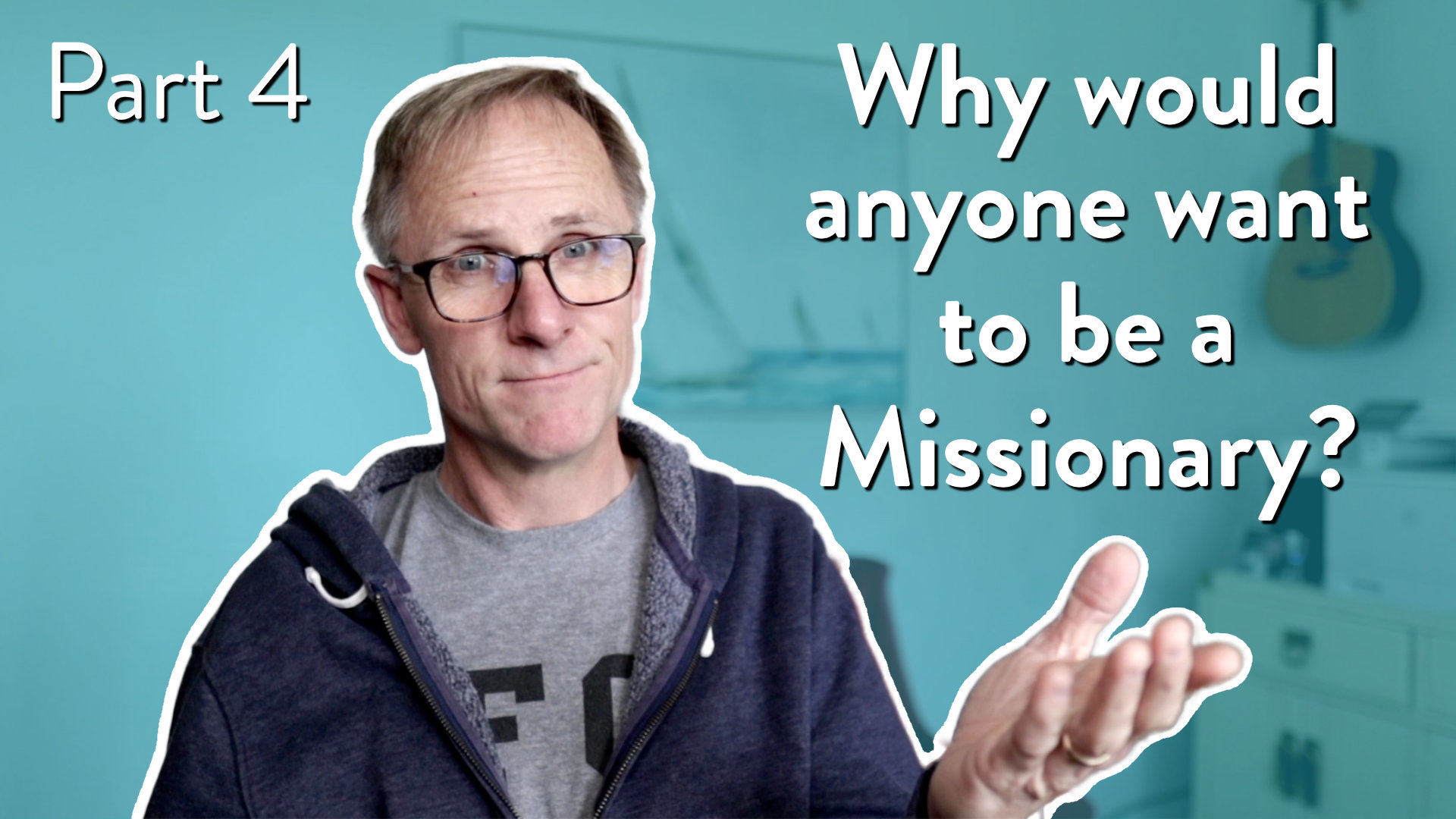 Why would anyone want to be a missionary, Part 4