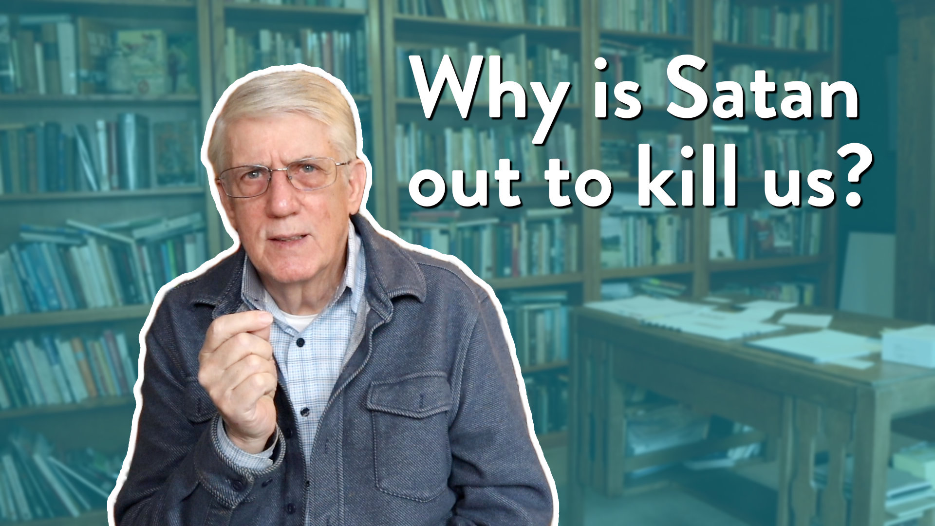 Why is Satan out to kill us?
