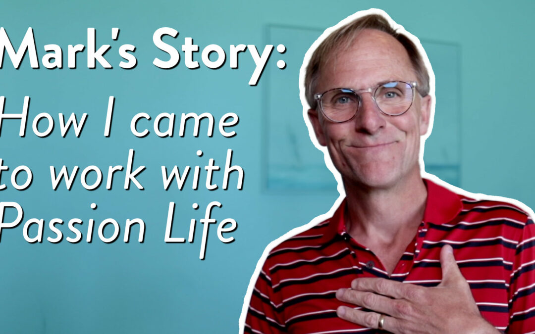 Mark’s Story: How I came to work with Passion Life