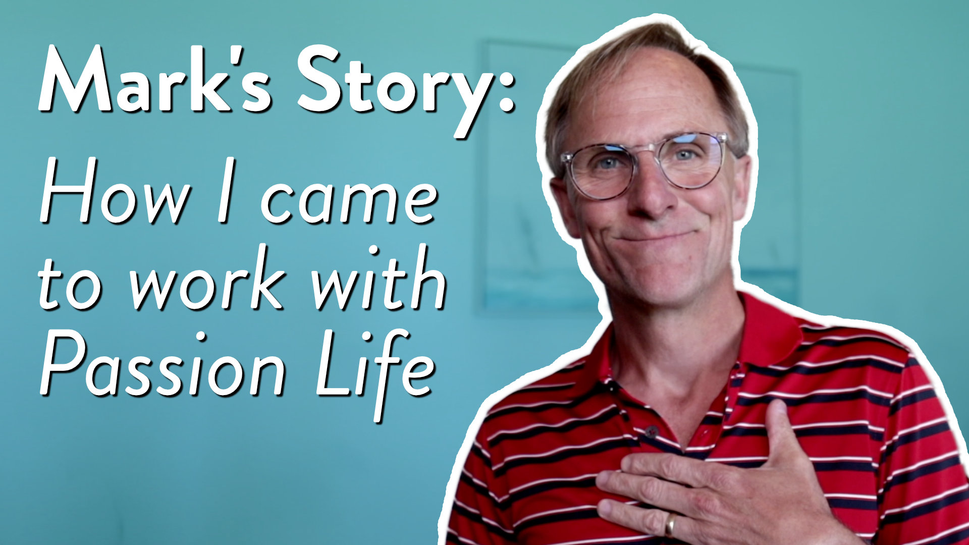 Mark’s Story: How I came to work with Passion Life