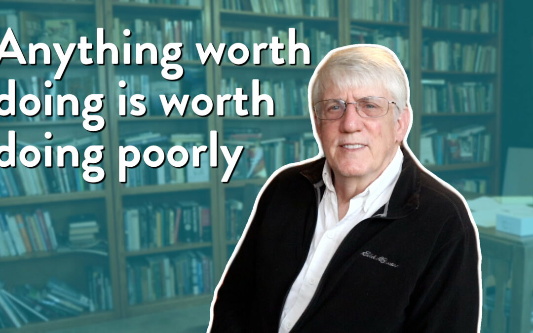 Anything worth doing is worth doing poorly