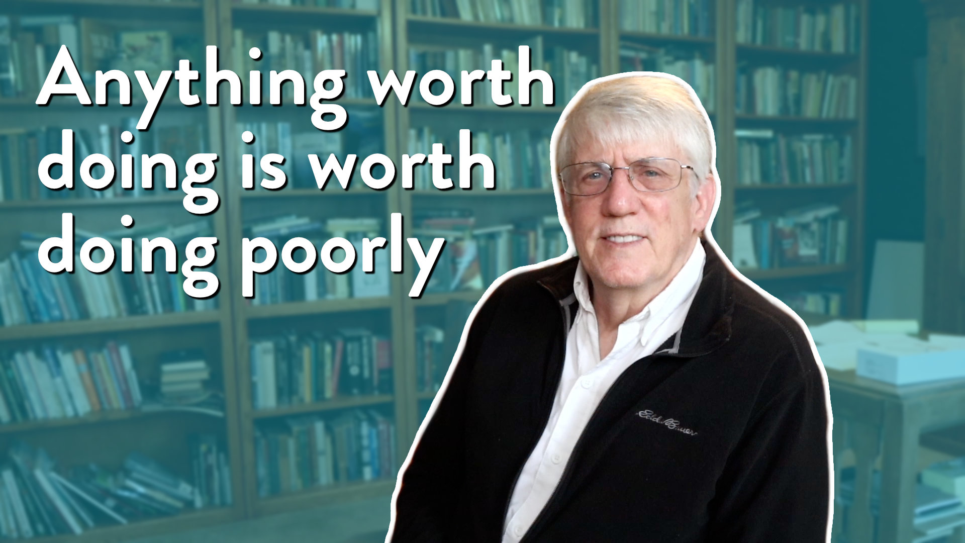 Anything worth doing is worth doing poorly