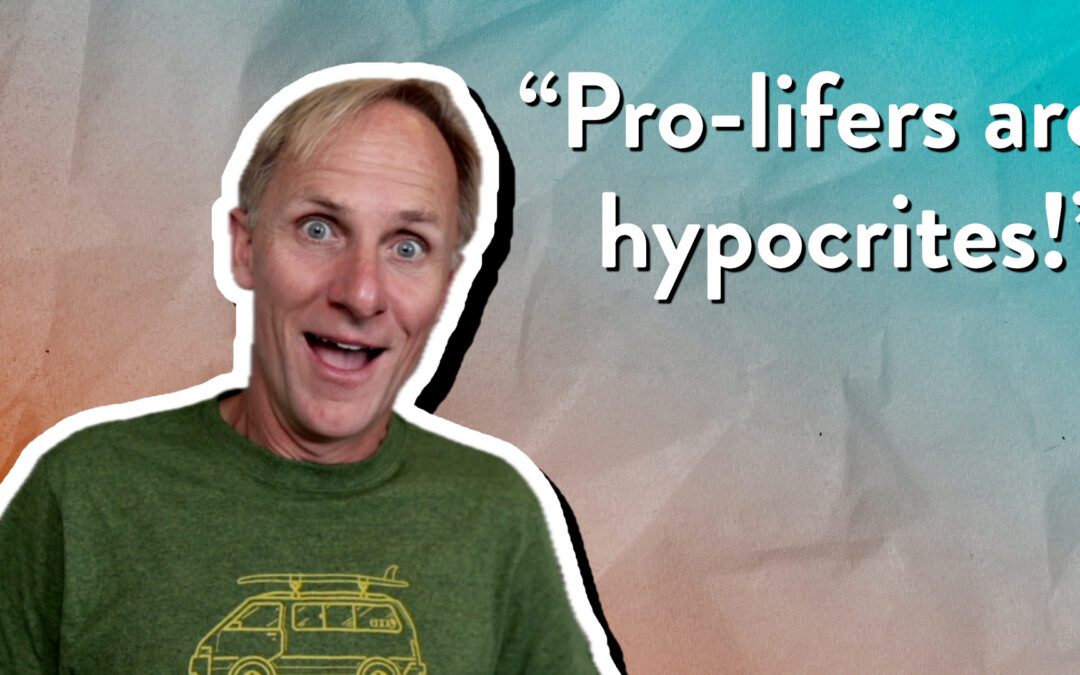 “Pro-lifers are hypocrites!”