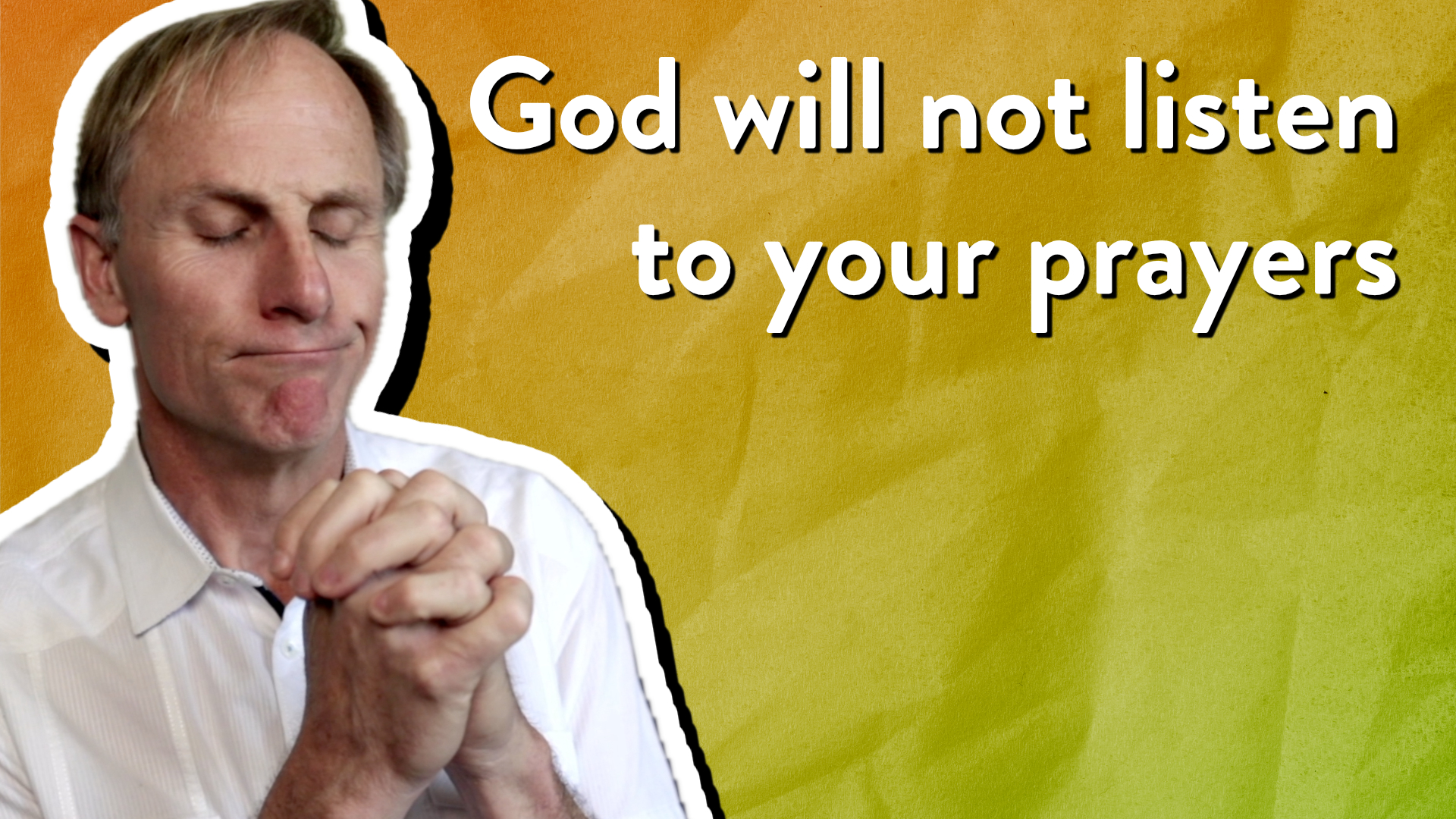 God will not listen to your prayers