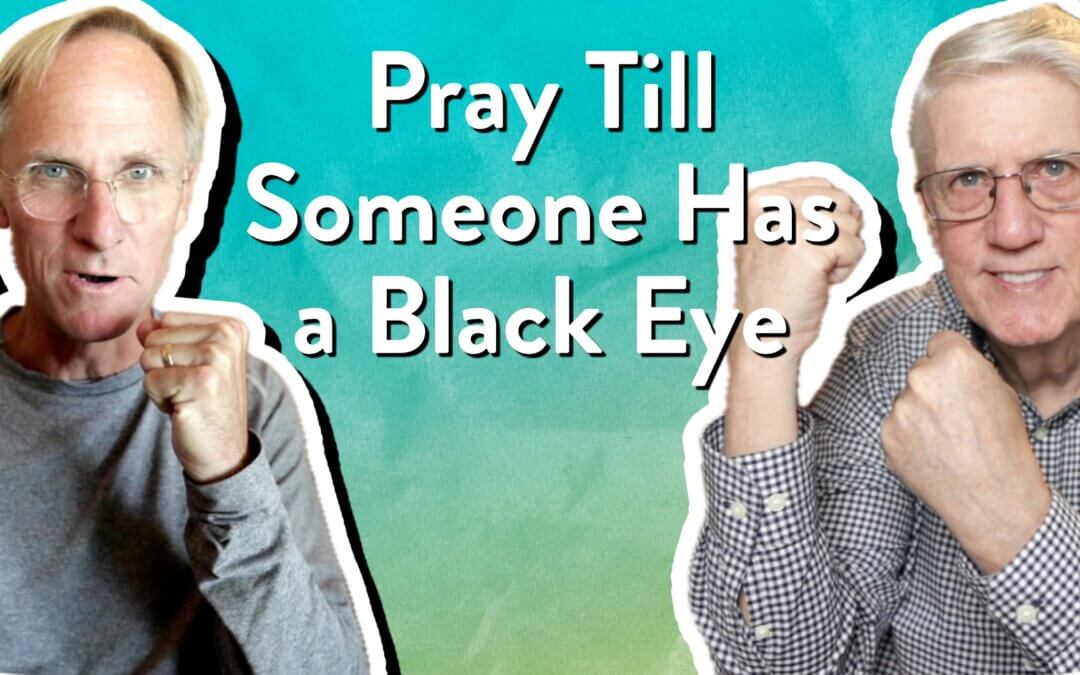 Pray Till Someone Has a Black Eye