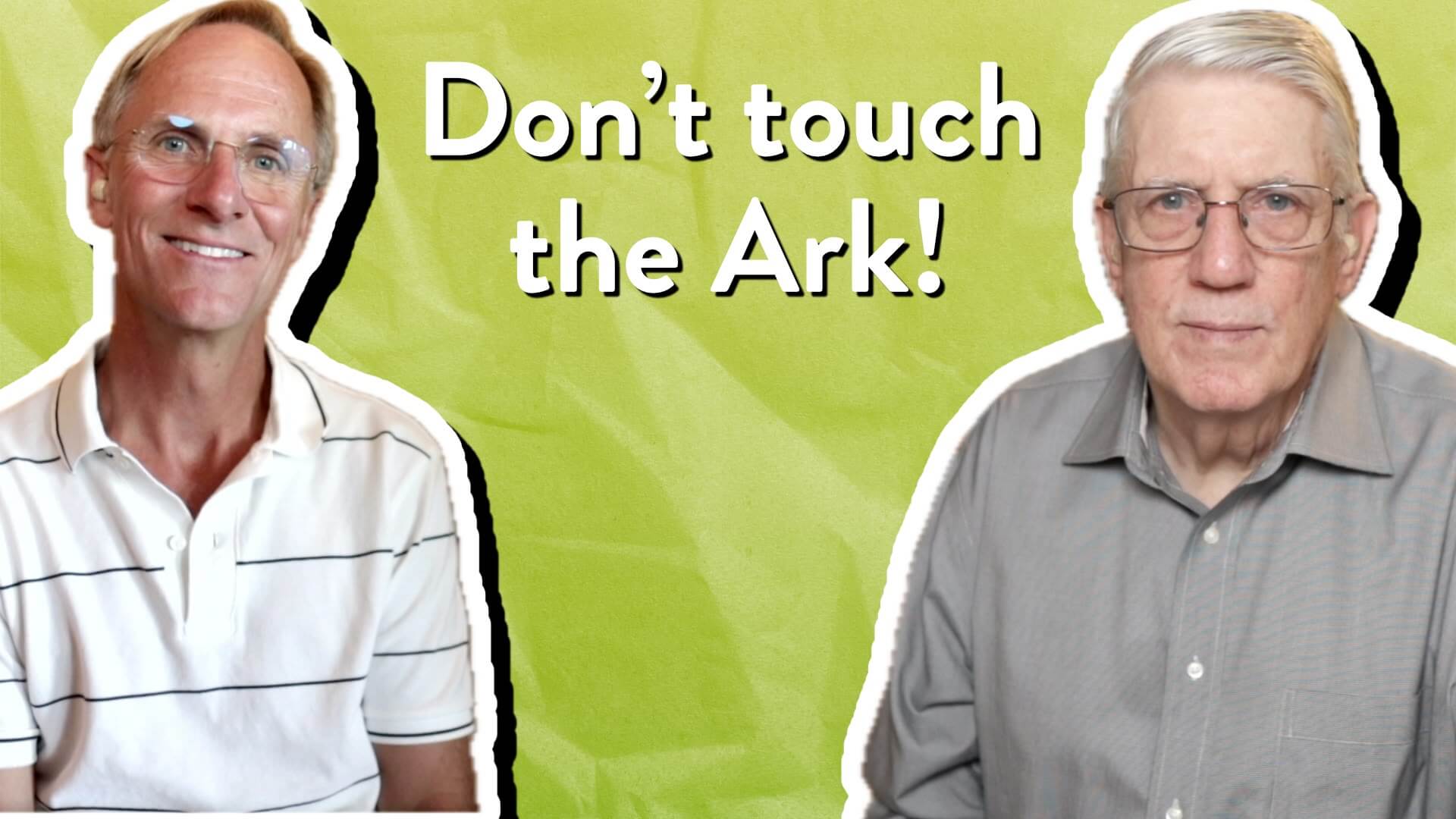 Don’t touch the Ark!