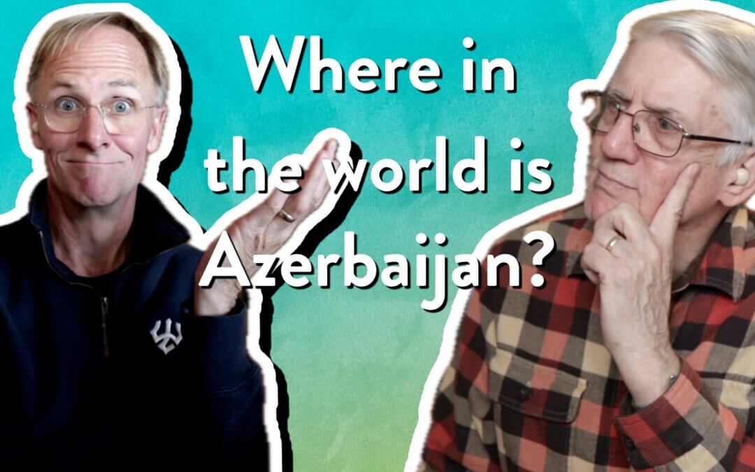 Where in the world is Azerbaijan and why should I care?