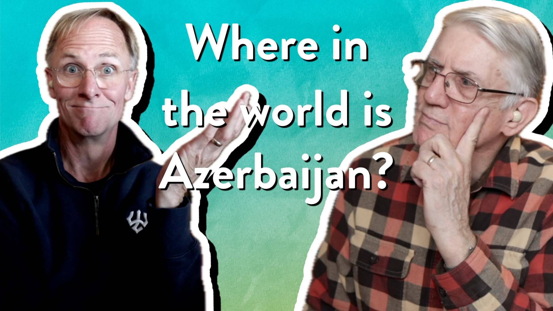 Where in the world is Azerbaijan and why should I care?