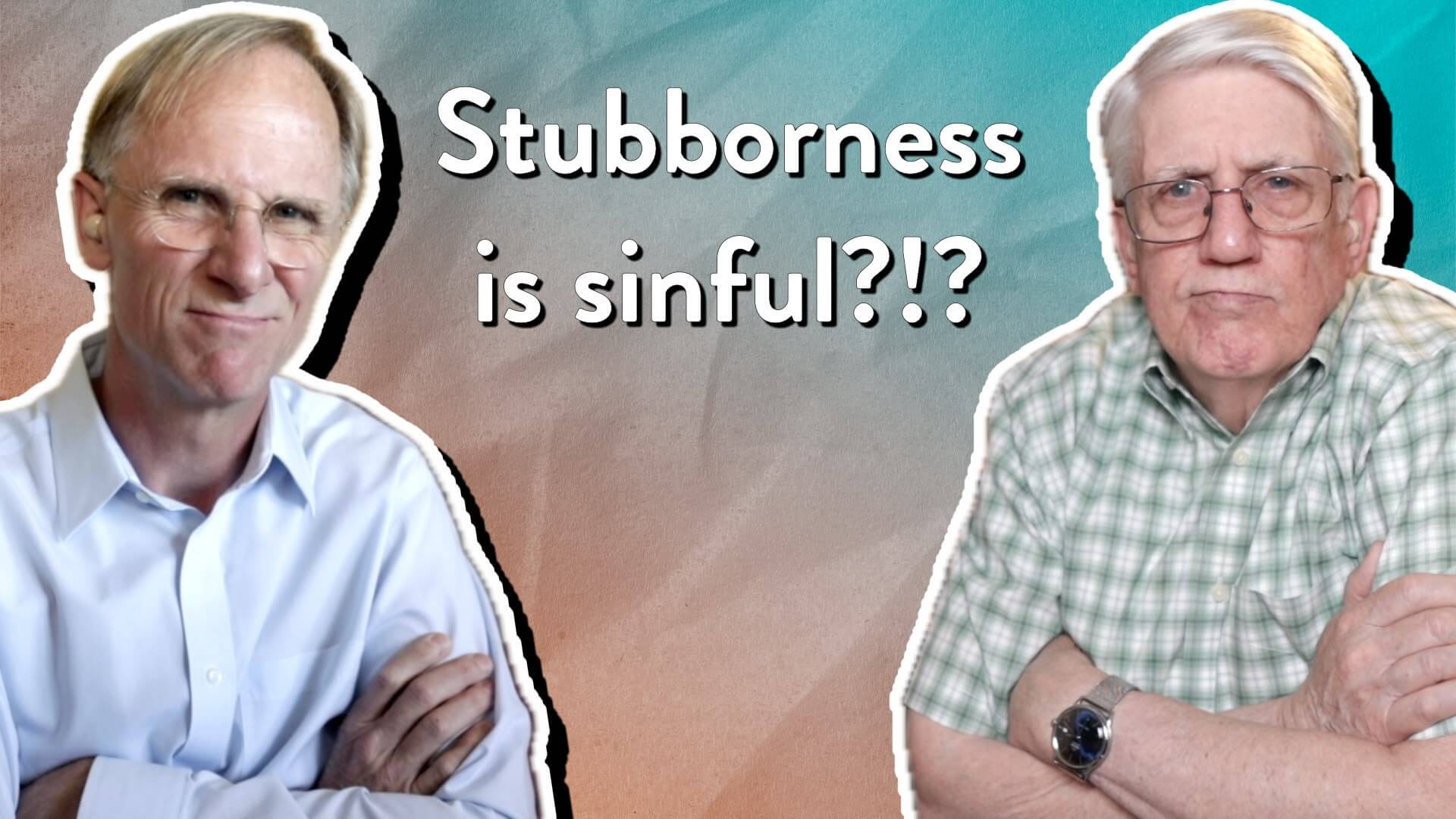 What’s sinful about stubbornness?